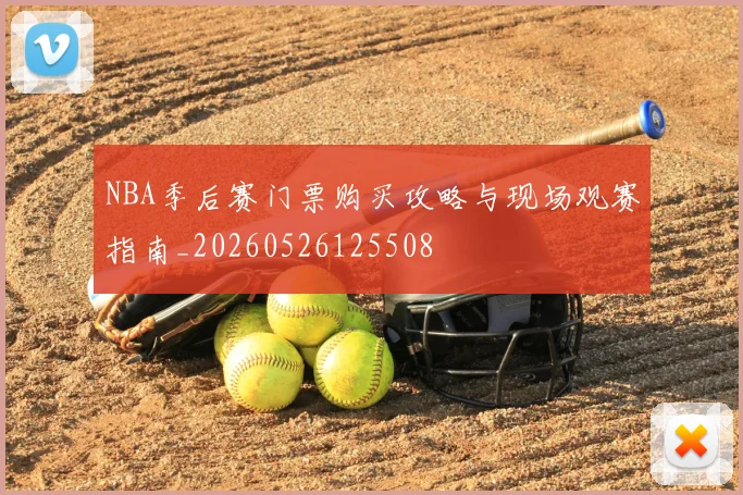 NBA季后赛门票购买攻略与现场观赛指南_20260526125508