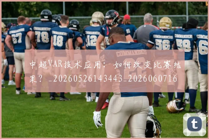 中超VAR技术应用：如何改变比赛结果？_20260526143443_20260607160652