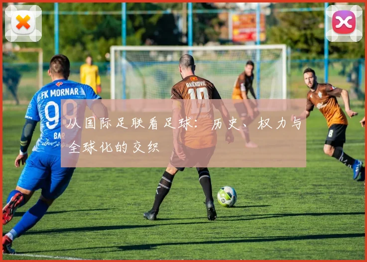 从国际足联看足球：历史、权力与全球化的交织